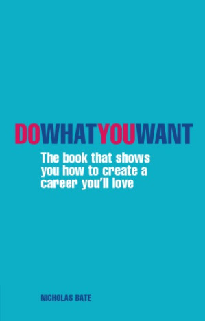 Do what you want: the book that shows you how to create a career you'll love - Bate, Nicholas