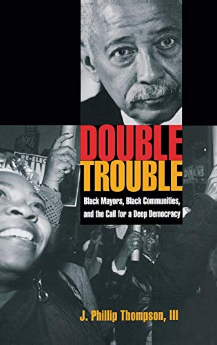 Double Trouble: Black Mayors, Black Communities, and the Call for a Deep Democracy (Transgressing Boundaries: Studies in Black Politics and Black Communities) - 1st Edition