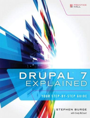Drupal 7 Explained: Your Step-by-step Guide - Stephen Burge Burge