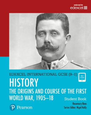 Edexcel International GCSE (9-1) History The Origins and Course of the First World War, 1905-18 Student Book - Rosemary Rees