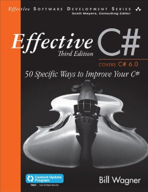 Effective C# (Covers C# 6.0): 50 Specific Ways to Improve Your C# - Bill Wagner