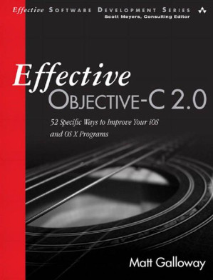 Effective Objective-C 2.0: 52 Specific Ways to Improve Your iOS and OS X Programs - Matt Galloway - 9780321917010