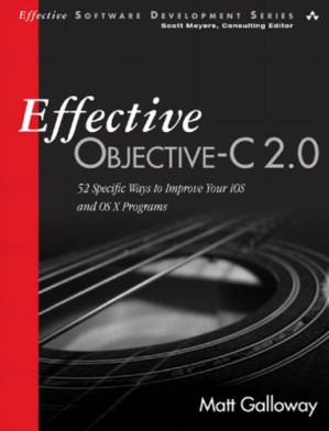 Effective Objective-C 2.0: 52 specific ways to improve your iOS and OS X programs - Galloway, Matt