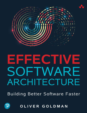 Effective Software Architecture: Building Better Software Faster - Oliver Goldman