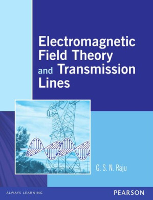 Electromagnetic Field Theory and Transmission Lines - G. S. N. Raju