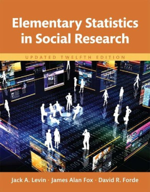 Elementary Statistics in Social Research, Updated 12th Edition - Jack A. Levin, James Alan Fox, David R. Forde