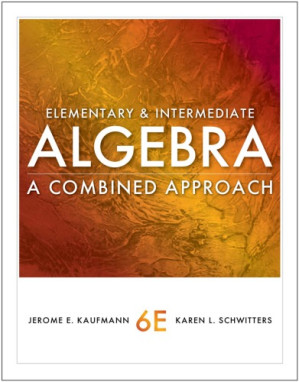 Elementary and intermediate algebra : a combined approach. By Jerome E. Kaufmann, Karen L. Schwitters