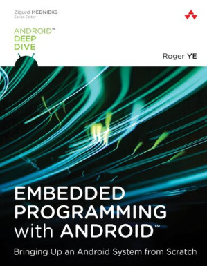 Embedded Programming with AndroidTM: Bringing Up an Android System from Scratch - Roger Ye