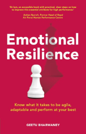 Emotional resilience: know what it takes to be agile, adaptable and perform at your best - Bharwaney, Geetu