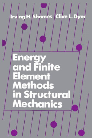 Energy and Finite Element Methods in Structural Mechanics By Dym, Clive L.; Shames, Irving H