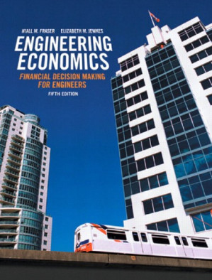 Engineering economics: financial decision making for engineers - Fraser, Niall Morris;Jewkes, Elizabeth Marie