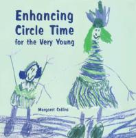 Enhancing Circle Time for the Very Young : Activities for 3 to 7 Year Olds to Do Before, During and after Circle Time
