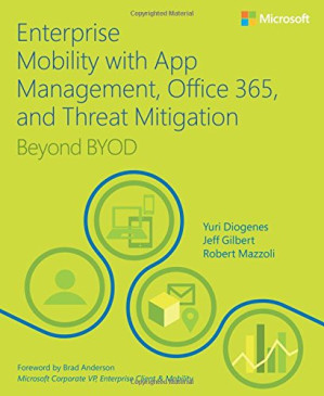 Enterprise Mobility with App Management, Office 365, and Threat Mitigation: Beyond BYOD - Yuri Diogenes, Jeff Gilbert, Robert Mazzoli