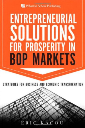 Entrepreneurial Solutions for Prosperity in BoP Markets: Strategies for Business and Economic Transformation - Eric Kacou