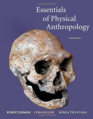 Essentials of Physical Anthropology (Seventh Edition) By Robert Jurmain, Lynn Kilgore, Wenda Trevathan