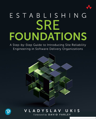 Establishing SRE Foundations: A Step-by-Step Guide to Introducing Site Reliability Engineering in Software Delivery Organizations (Casey Sisterson's Library)