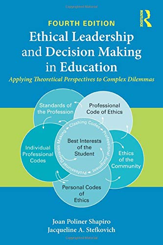 Ethical Leadership and Decision Making in Education: Applying Theoretical Perspectives to Complex Dilemmas - 4th Edition