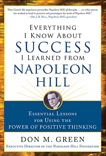 Everything I know about success I learned from Napoleon Hill: essential lessons for using the power of positive thinking