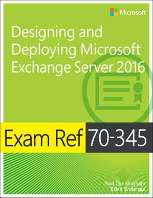 Exam Ref 70-345, Designing and Deploying Microsoft Exchange Server 2016 - Cunningham, Paul & Svidergol, Brian