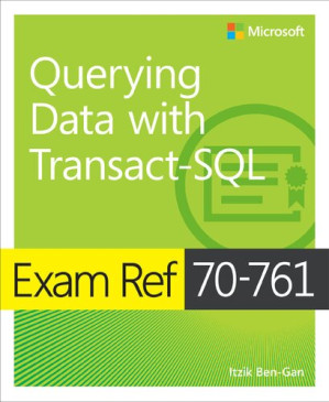 Exam Ref 70-761 Querying Data with Transact-SQL - Ben-Gan, Itzik - 9781107023307