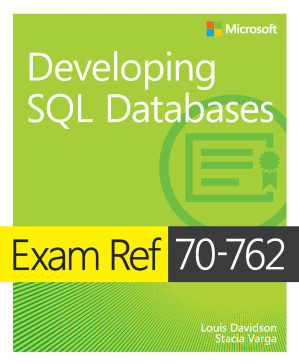 Exam Ref 70-762: Developing SQL Databases - Louis Davidson, Stacia Varga