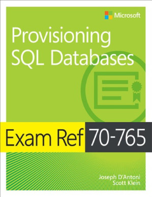 Exam Ref 70-765 Provisioning SQL Databases - Joseph D’Antoni, Scott Klein