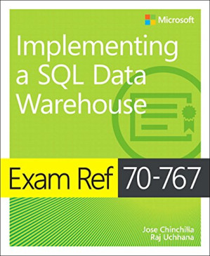 Exam Ref 70-767 Implementing a SQL Data Warehouse - Jose Chinchilla,Raj Uchanna;Raj Uchhana