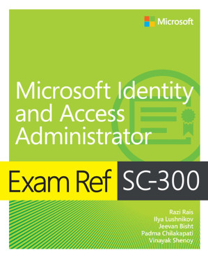 Exam Ref SC-300 Microsoft Identity and Access Administrator - Razi Rais, Ilya Lushnikov, Jeevan Bisht, Padma Chilakapati, Vinayak Shenoy