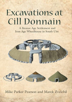 Excavations at Cill Donnain: A Bronze Age Settlement and Iron Age Wheelhouse in South Uist - Parker Pearson, Michael;Zvelebil, Marek.;
