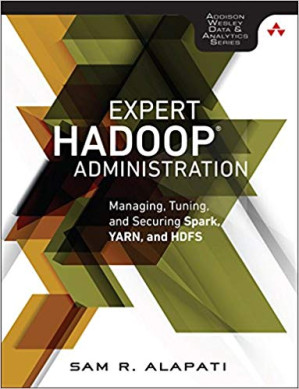 Expert Hadoop® Administration: Managing, Tuning, and Securing Spark, YARN, and HDFS - Sam R. Alapati