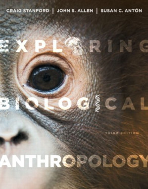 Exploring Biological Anthropology: The Essentials Third Edition - Craig Stanford, John S. Allen, Susan C. Anton