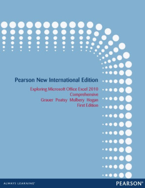Exploring Microsoft Office Excel 2010: comprehensive - Grauer, Robert T;Poatsy, Mary Anne;Mulbery, Keith;Hogan, Lynn