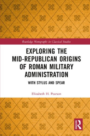 Exploring the Mid-Rlican Origins of Roman Military Administration; With Stylus and Spear; 1 - Elizabeth H. Pearson
