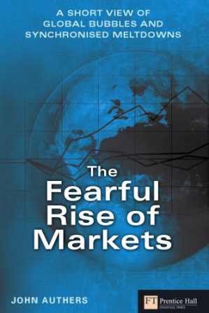Fearful Rise of Markets: a Short View of Global Bubbles and Synchronised Meltdowns - Authers, John