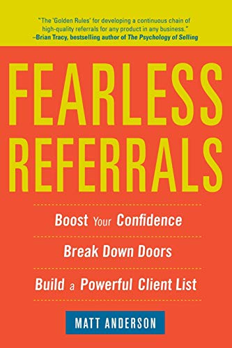 Fearless referrals: boost your confidence, break down doors, build a powerful client list