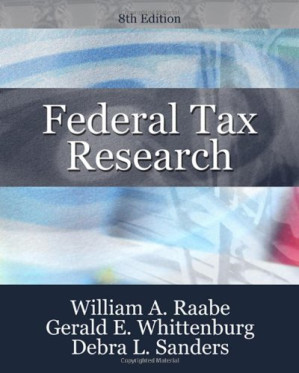 Federal Tax Research , Eighth Edition By William A. Raabe, Gerald E. Whittenburg, Debra L. Sanders