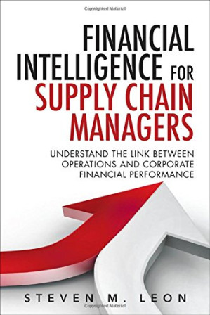 Financial Intelligence for Supply Chain Managers: Understand the Link between Operations and Corporate Financial Performance - Steven M. Leon