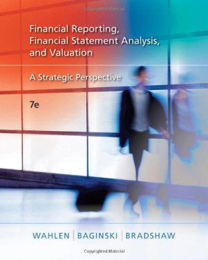 Financial reporting, financial statement analysis, and valuation: a strategic perspective By James M. Wahlen, Clyde P. Stickney, Paul Brown, Stephen P. Baginski, Mark Bradshaw - 9781414441719