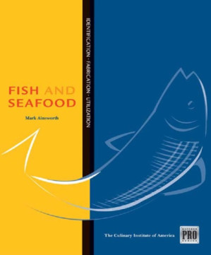 Fish and Seafood: Identification, Fabrication, Utilization (The Kitchen Professional) By Mark Ainsworth, Culinary Institute of America