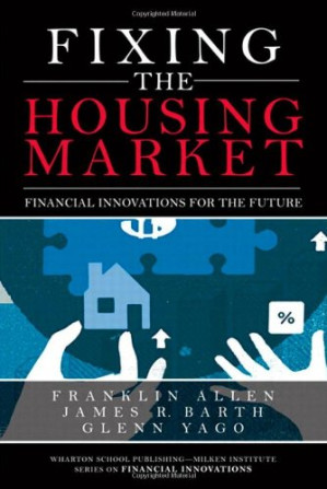 Fixing the Housing Market: Financial Innovations for the Future - Franklin Allen, James R. Barth, Glenn Yago