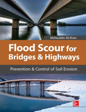 Flood Scour for Bridges and Highways: Prevention and Control of Soil Erosion By Mohiuddin A. Khan