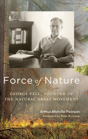 Force of Nature: George Fell, Founder of the Natural Areas Movement - Arthur Melville Pearson