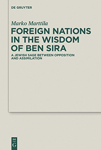 Foreign Nations in the Wisdom of Ben Sira: A Jewish Sage between Opposition and Assimilation - 9783110270105