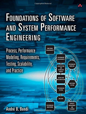 Foundations of Software and System Performance Engineering: Process, Performance Modeling, Requirements, Testing, Scalability, and Practice - André B. Bondi - 9780133038163