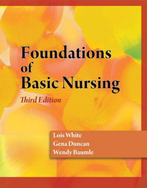 Foundations of basic nursing By Lois White; Gena Duncan; Wendy Baumle - 9780840068330