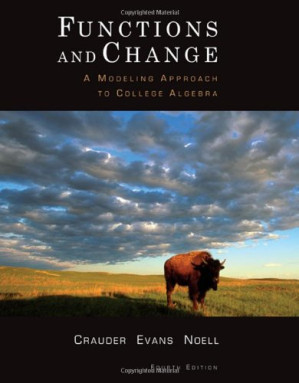 Functions and change : a modeling approach to college algebra By Bruce Crauder, Benny Evans, Alan Noell
