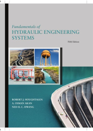 Fundamentals of Hydraulic Engineering Systems (5th Edition) - Robert J Houghtalen, A Osman Akan, Ned H C Hwang