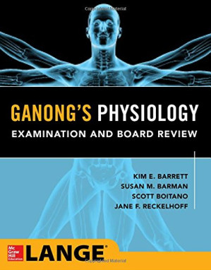 Ganong’s Physiology Examination and Board Review By Kim E. Barrett, Susan M. Barman, Scott Boitano, Jane F. Reckelhoff