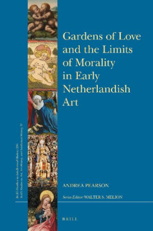 Gardens of Love and the Limits of Morality in Early Netherlandish Art - Andrea Pearson