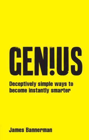 Genius!: deceptively simple ways to become instantly smarter - Bannerman, James